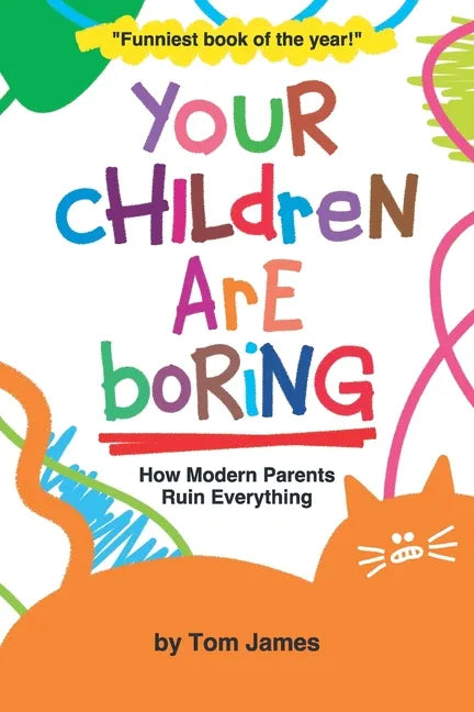 Your Children Are Boring: or How Modern Parents Ruin Everything - Paperback