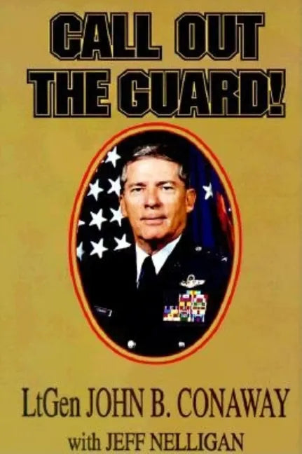 Call Out the Guard!: The Story of Lieutenant General John B. Conaway and the Modern Day National Guard. - Hardcover