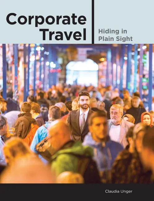 Corporate Travel: Hiding in Plain Sight - Paperback