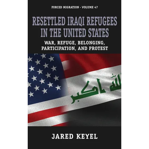 Resettled Iraqi Refugees in the United States: War, Refuge, Belonging, Participation, and Protest - Paperback