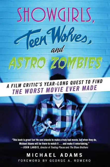 Showgirls, Teen Wolves, and Astro Zombies: A Film Critic's Year-Long Quest to Find the Worst Movie Ever Made - Paperback