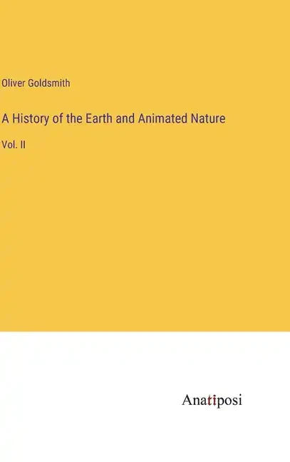 A History of the Earth and Animated Nature: Vol. II - Hardcover