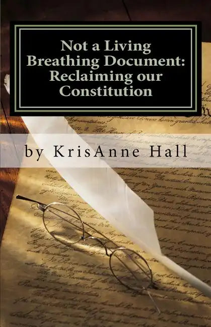 Not a Living Breathing Document: Reclaiming our Constitution: An Introduction to the Historic Foundations of American Liberty - Paperback