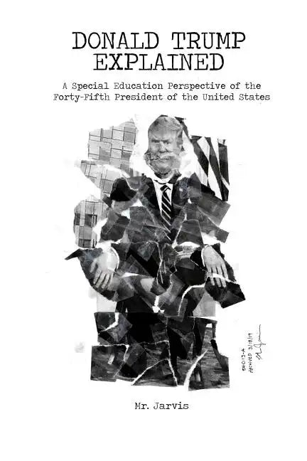 Donald Trump Explained: A Special Education Perspective of the Forty-Fifth President of the United States - Paperback