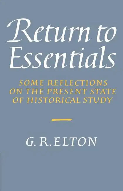 Return to Essentials: Some Reflections on the Present State of Historical Study - Paperback