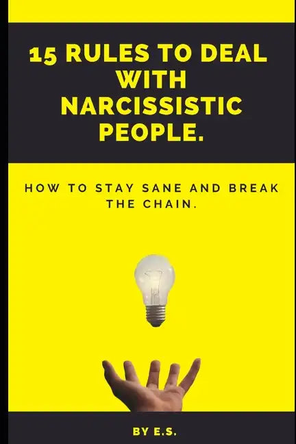 15 Rules To Deal With Narcissistic People.: How To Stay Sane And Break The Chain. - Paperback