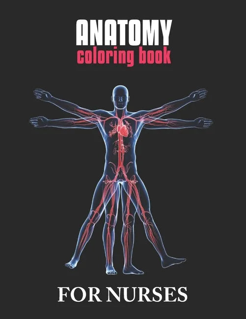 Anatomy Coloring Book For Nurses: The Ultimate Anatomy Study Guide, An Easier and Better Way to Learn Anatomy - Paperback
