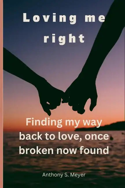 Loving Me Right: Finding My Way Back to Love, Once Broken Now Found - Paperback