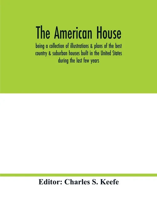 The American house; being a collection of illustrations & plans of the best country & suburban houses built in the United States during the last few y - Paperback