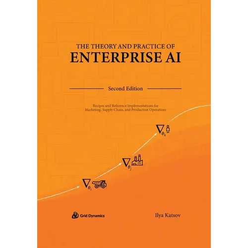 The Theory and Practice of Enterprise AI: Recipes and Reference Implementations for Marketing, Supply Chain, and Production Operations - Paperback