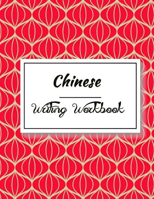 Chinese Writing Workbook: Chinese Writing and Calligraphy Paper Notebook for Study. Tian Zi Ge Paper. Mandarin - Pinyin Chinese Writing Paper - Paperback