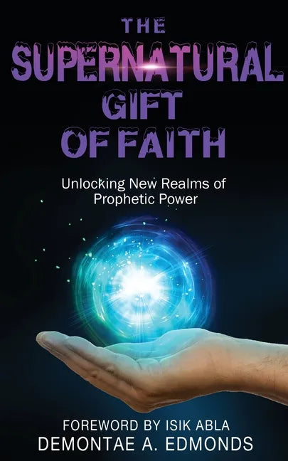 The Supernatural Gift of Faith: Unlocking a New Realm of Prophetic Power - Paperback