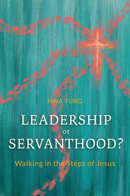 Leadership or Servanthood?: Walking in the Steps of Jesus - Paperback