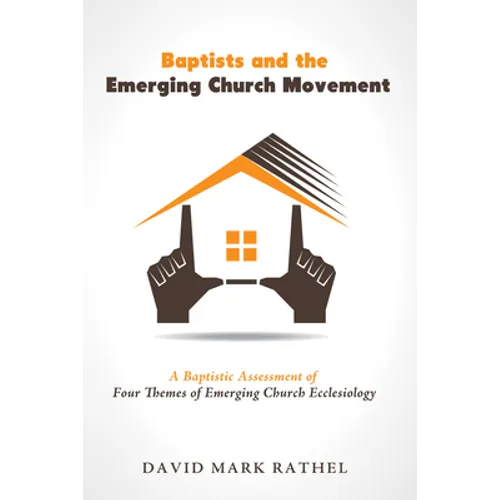 Baptists and the Emerging Church Movement: A Baptistic Assessment of Four Themes of Emerging Church Ecclesiology - Paperback