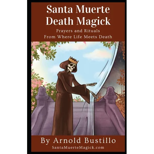 Santa Muerte Death Magick: Prayers and Rituals From Where Life Meets Death - Paperback