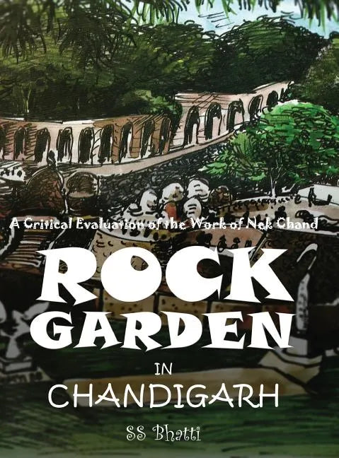 Rock Garden in Chandigarh: A Critical Evaluation of the Work of NEK Chand - Hardcover
