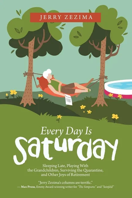 Every Day Is Saturday: Sleeping Late, Playing with the Grandchildren, Surviving the Quarantine, and Other Joys of Retirement - Paperback