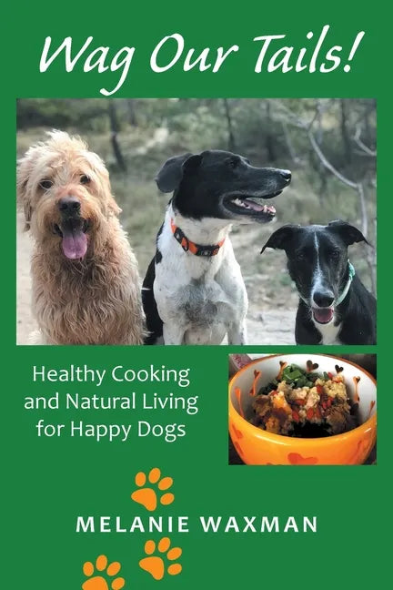 Wag Our Tails!: Healthy Cooking and Natural Living for Happy Dogs - Paperback