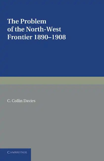 The Problem of the North-West Frontier, 1890 1908: With a Survey of Policy Since 1849 - Paperback