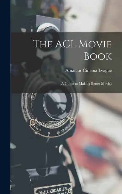 The ACL Movie Book; a Guide to Making Better Movies - Hardcover