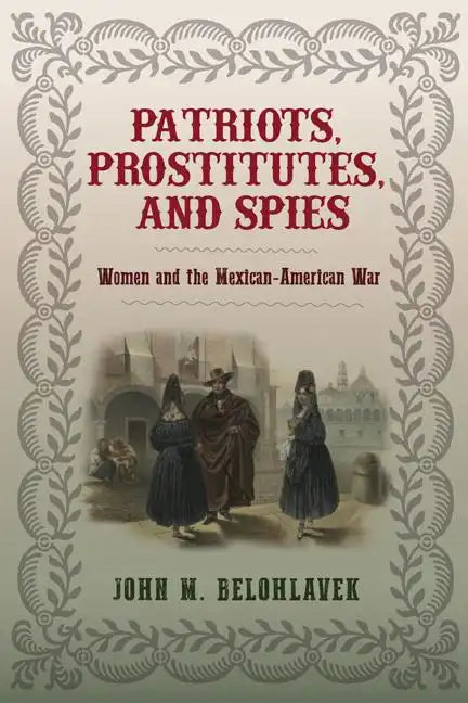 Patriots, Prostitutes, and Spies: Women and the Mexican-American War - Hardcover