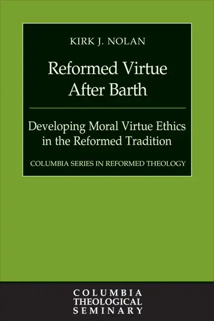 Reformed Virtue After Barth: Developing Moral Virture Ethics in the Reformed Tradition - Hardcover
