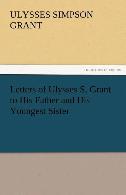Letters of Ulysses S. Grant to His Father and His Youngest Sister, 1857-78 - Paperback