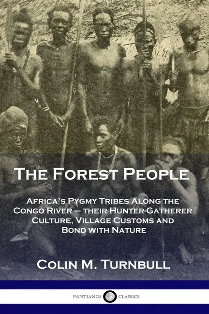 The Forest People: Africa's Pygmy Tribes Along the Congo River - their Hunter-Gatherer Culture, Village Customs and Bond with Nature - Paperback
