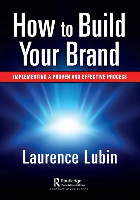 How to Build Your Brand: Implementing a Proven and Effective Process - Paperback