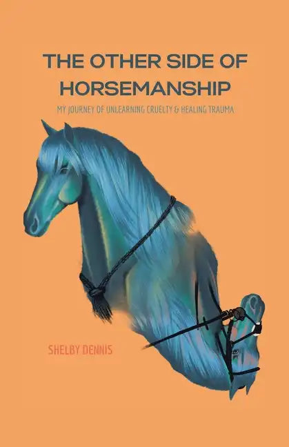 The Other Side Of Horsemanship: My Journey of Unlearning Cruelty & Healing Trauma - Paperback