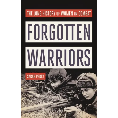 Forgotten Warriors: The Long History of Women in Combat - Hardcover