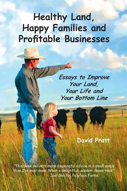 Healthy Land, Happy Families and Profitable Businesses: Essays to Improve Your Land, Your Life and Your Bottom Line - Paperback
