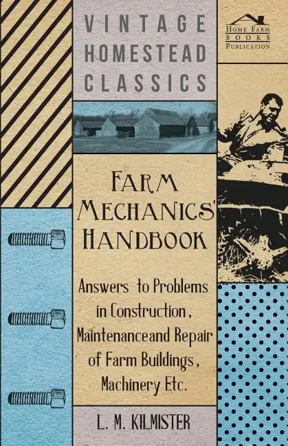 Farm Mechanics' Handbook - Answers to Problems in Construction, Maintenance and Repair of Farm Buildings, Machinery, ect - Paperback