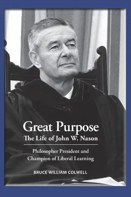 Great Purpose The Life of John W. Nason, Philosopher President and Champion of Liberal Learning (Softcover Deluxe) - Paperback