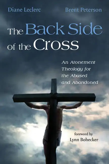 The Back Side of the Cross: An Atonement Theology for the Abused and Abandoned - Paperback