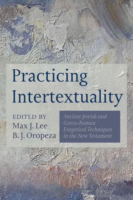 Practicing Intertextuality: Ancient Jewish and Greco-Roman Exegetical Techniques in the New Testament - Hardcover