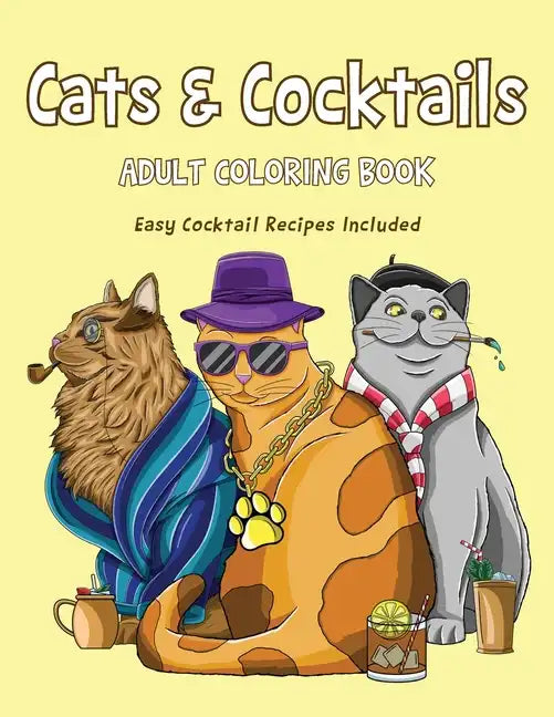 Cats & Cocktails Adult Coloring Book with Easy Cocktail Recipes Included - Paperback