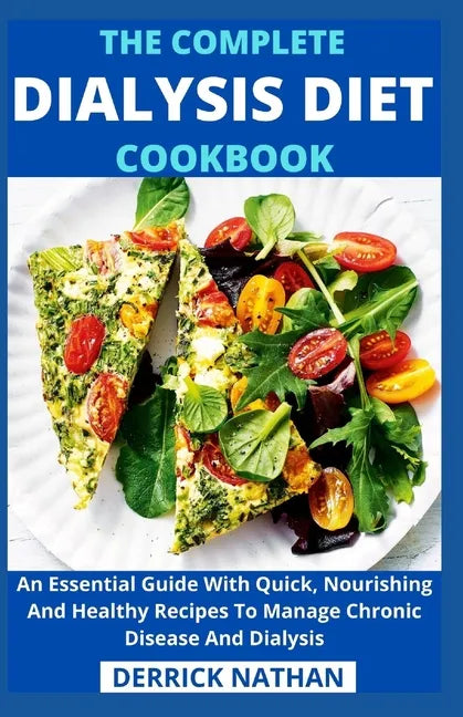 The Complete Dialysis Diet Cookbook: An Essential Guide With Quick, Nourishing And Healthy Recipes To Manage Chronic Disease And Dialysis - Paperback