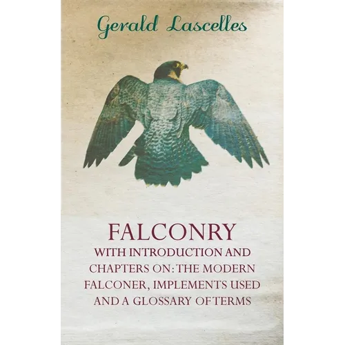 Falconry - With Introduction and Chapters on: The Modern Falconer, Implements Used and a Glossary of Terms - Paperback