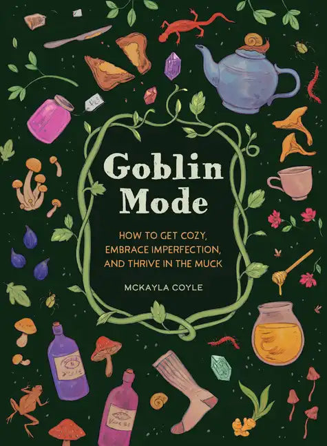 Goblin Mode: How to Get Cozy, Embrace Imperfection, and Thrive in the Muck - Hardcover