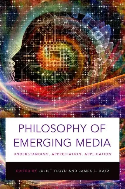 Philosophy of Emerging Media: Understanding, Appreciation, Application - Paperback