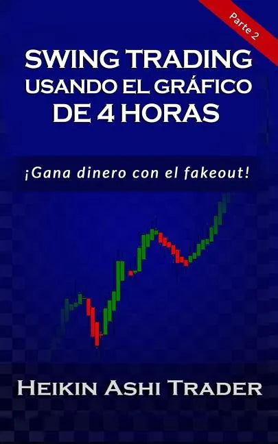 Swing Trading con el Gráfico de 4 Horas: Parte 2: ¡Opera lo falso! - Paperback