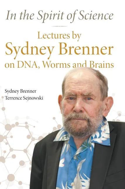 In the Spirit of Science: Lectures by Sydney Brenner on Dna, Worms and Brains - Hardcover