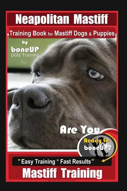 Neapolitan Mastiff Training Book for Mastiff Dogs & Puppies, By BoneUP DOG Training, Are You Ready to Bone Up? Easy Training * Fast Results, Mastiff T - Paperback