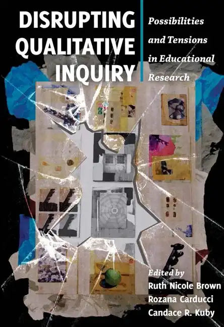 Disrupting Qualitative Inquiry: Possibilities and Tensions in Educational Research - Paperback