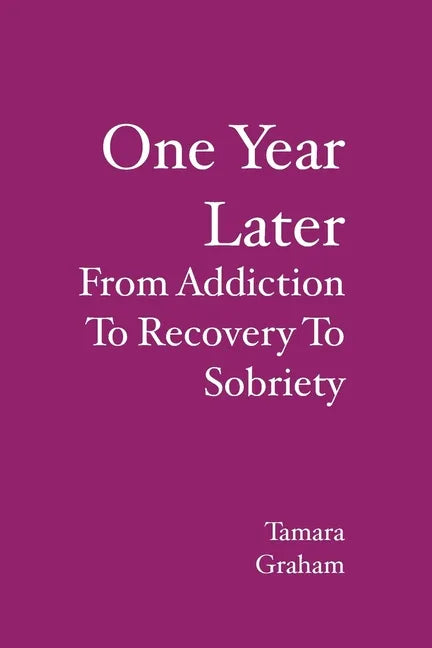 One Year Later: From Addiction To Recovery To Sobriety - Paperback