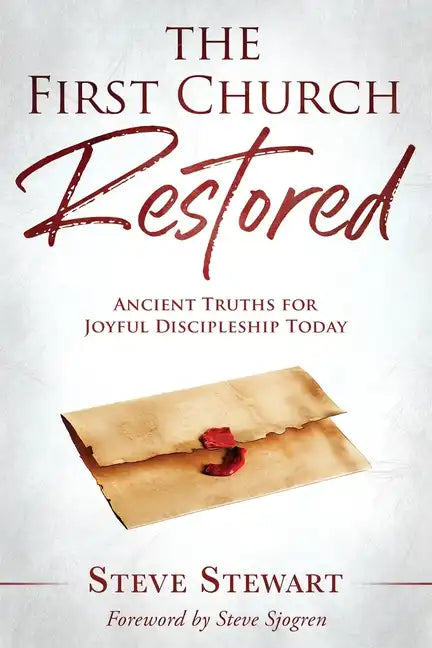 The First Church Restored: Ancient Truths for Joyful Discipleship Today - Paperback