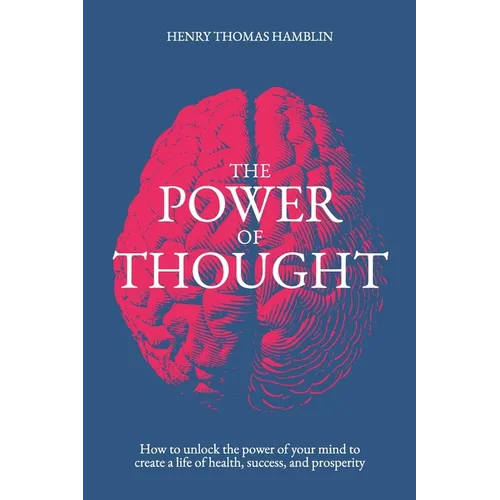 The Power of Thought: How to unlock the power of your mind to create a life of health, success and prosperity - Paperback
