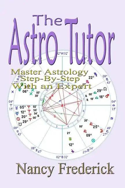The Astro Tutor: Master Astrology Step by Step with an Expert: Basic Through Advanced Astrology - Paperback