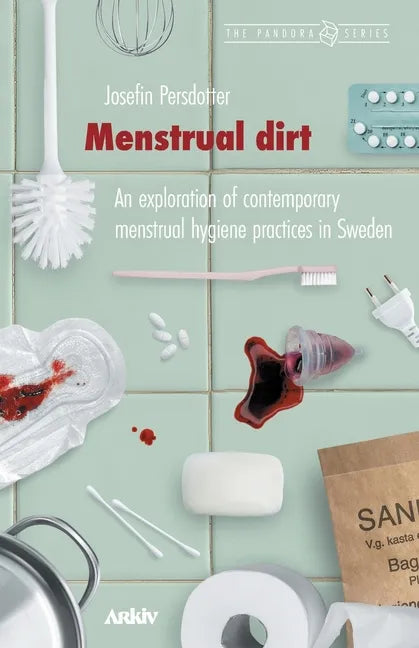 Menstrual Dirt: An Exploration of Contemporary Menstrual Hygiene Practices in Sweden - Paperback